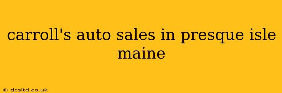 carroll's auto sales in presque isle maine