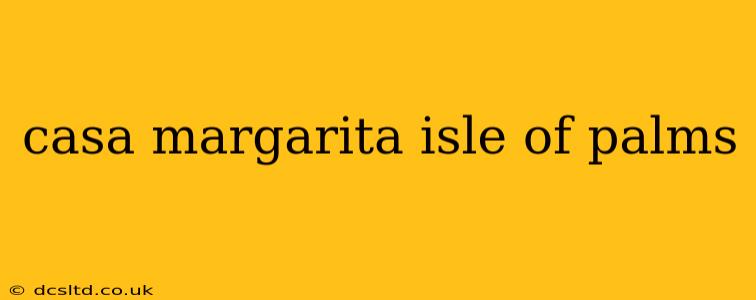 casa margarita isle of palms