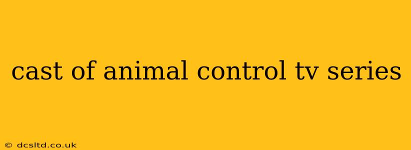 cast of animal control tv series