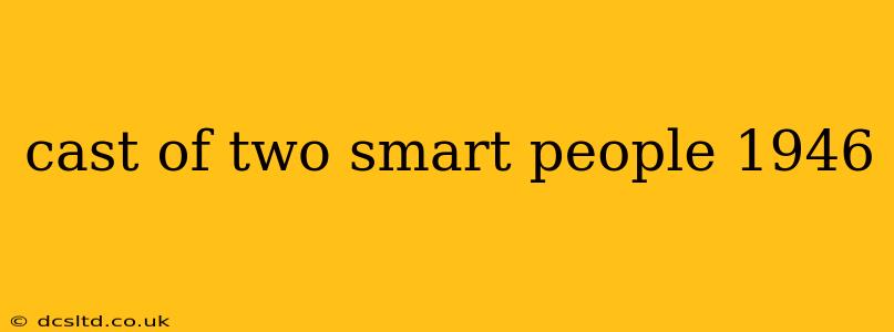 cast of two smart people 1946
