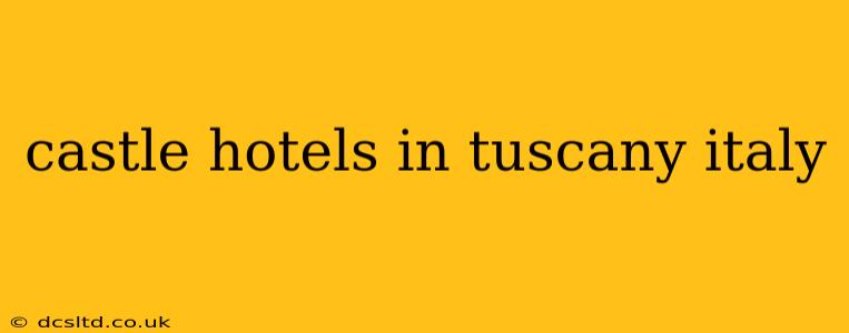 castle hotels in tuscany italy