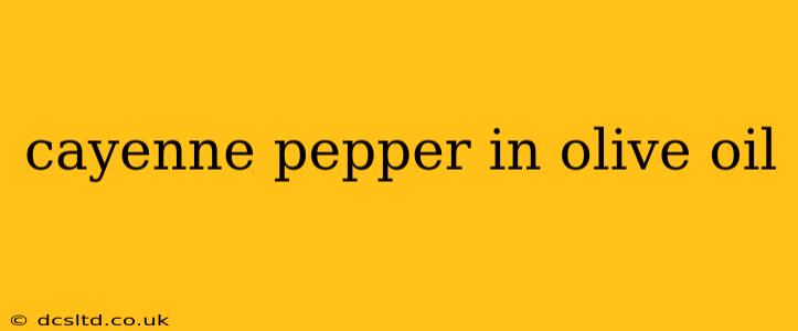 cayenne pepper in olive oil