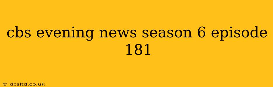 cbs evening news season 6 episode 181