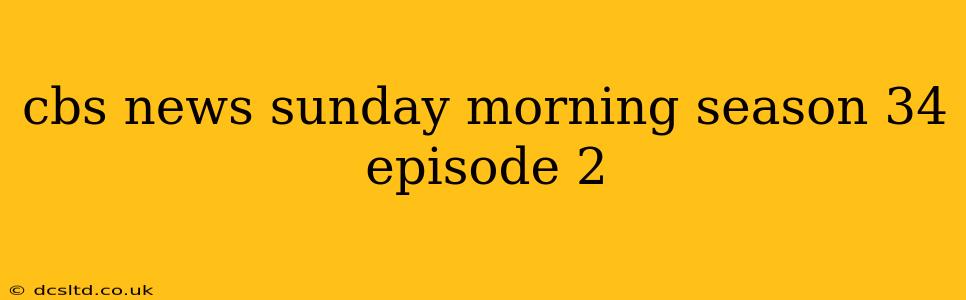 cbs news sunday morning season 34 episode 2