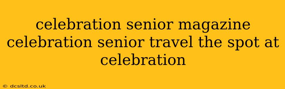 celebration senior magazine celebration senior travel the spot at celebration