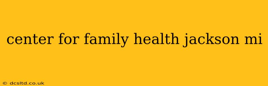center for family health jackson mi