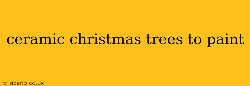ceramic christmas trees to paint