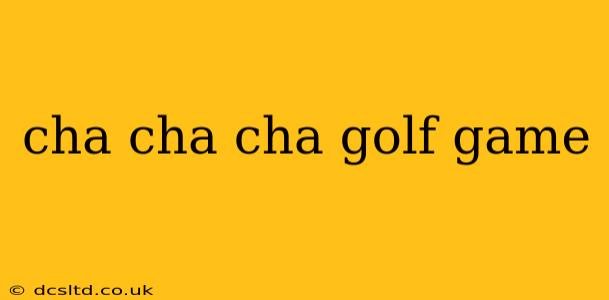 cha cha cha golf game