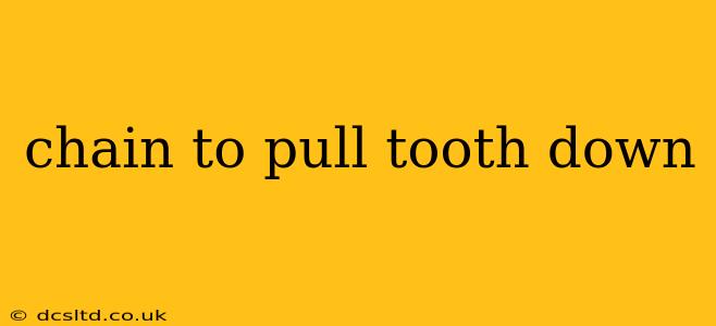 chain to pull tooth down