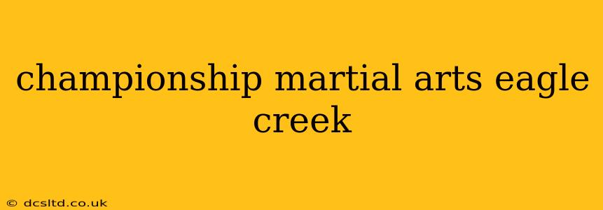 championship martial arts eagle creek