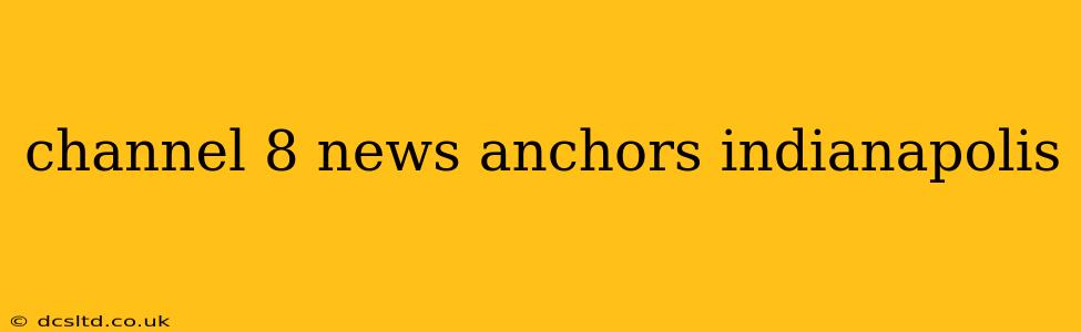 channel 8 news anchors indianapolis