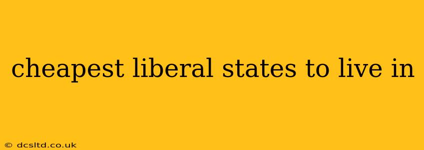 cheapest liberal states to live in