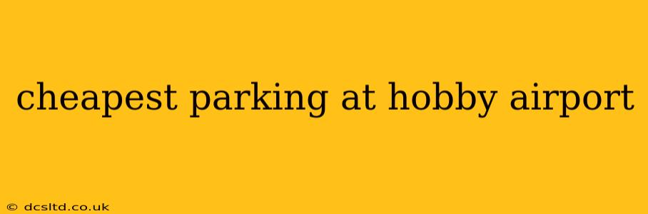 cheapest parking at hobby airport