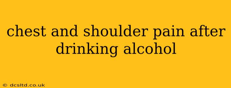 chest and shoulder pain after drinking alcohol
