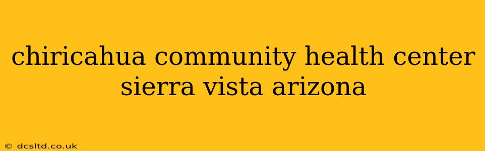 chiricahua community health center sierra vista arizona