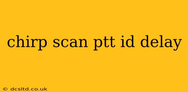 chirp scan ptt id delay