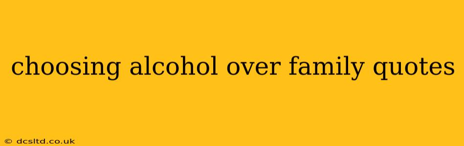 choosing alcohol over family quotes