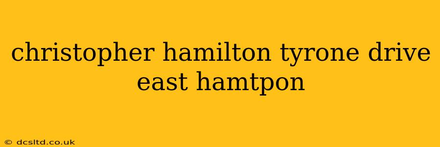 christopher hamilton tyrone drive east hamtpon christopher hamilton tyrone drive east hamtpon