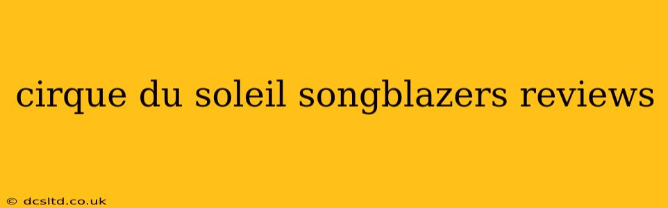cirque du soleil songblazers reviews