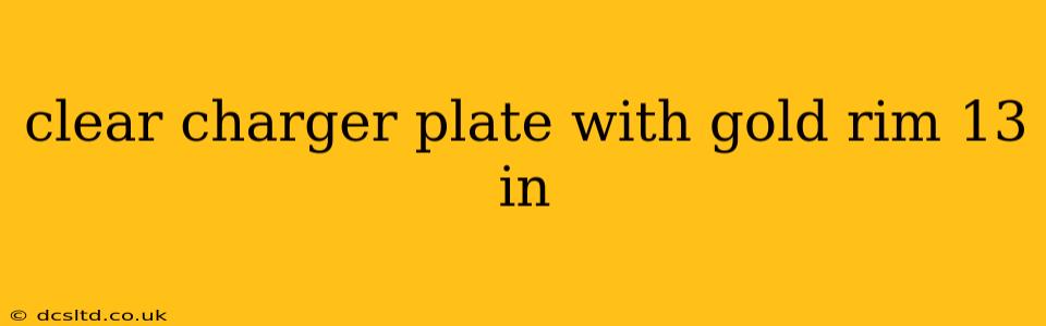 clear charger plate with gold rim 13 in