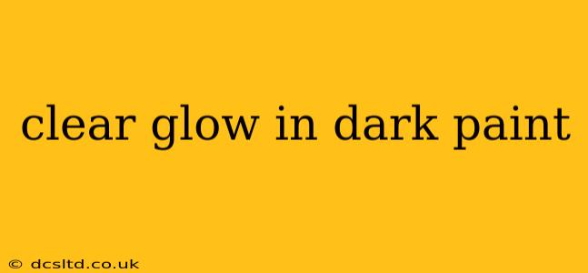 clear glow in dark paint