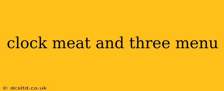 clock meat and three menu