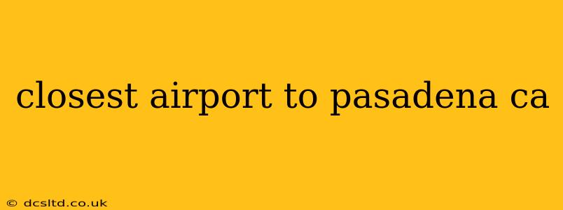 closest airport to pasadena ca