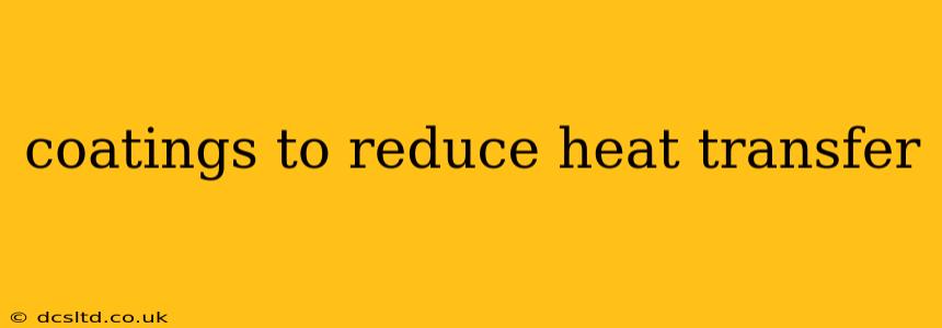 coatings to reduce heat transfer