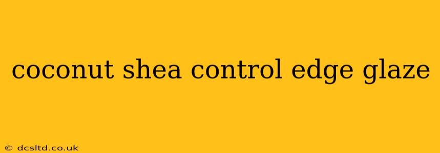 coconut shea control edge glaze