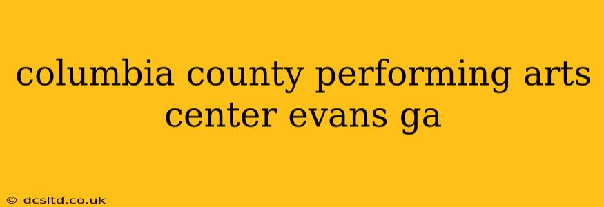 columbia county performing arts center evans ga