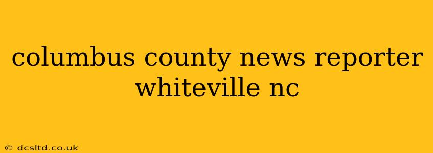 columbus county news reporter whiteville nc