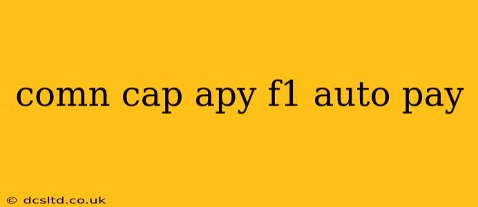 comn cap apy f1 auto pay