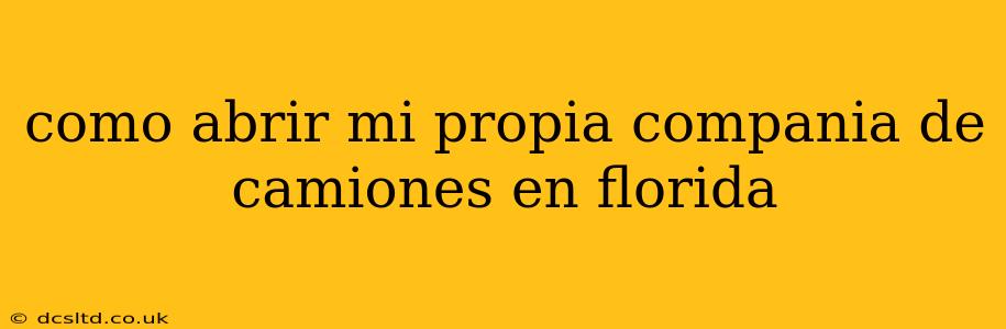 como abrir mi propia compania de camiones en florida