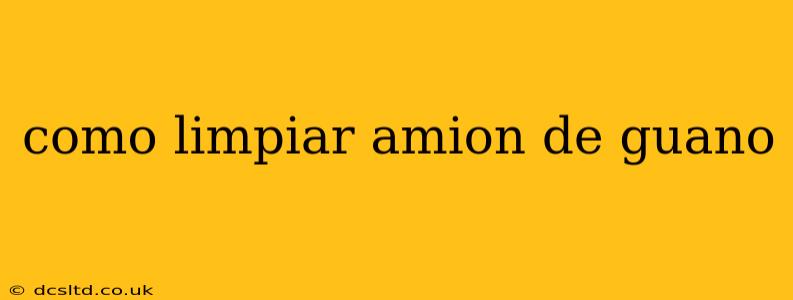 como limpiar amion de guano