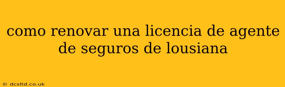 como renovar una licencia de agente de seguros de lousiana