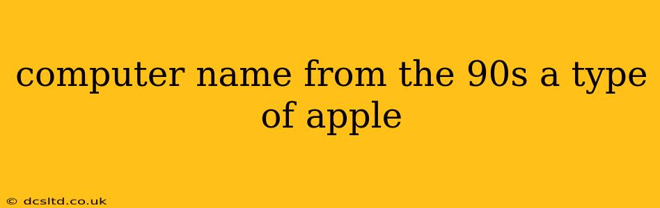 computer name from the 90s a type of apple