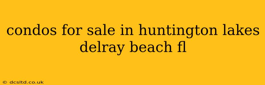 condos for sale in huntington lakes delray beach fl