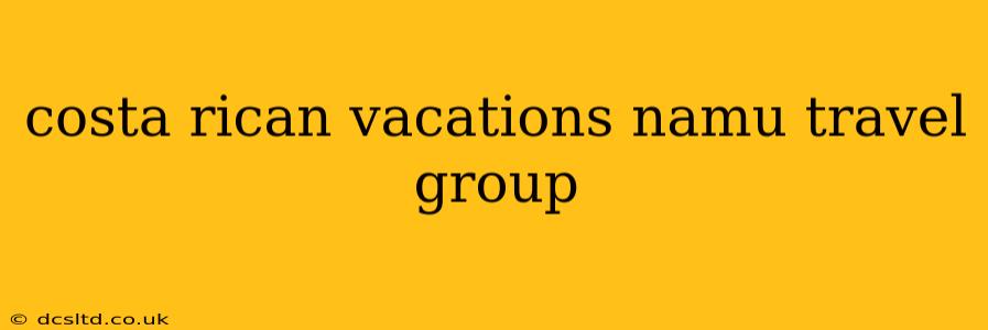 costa rican vacations namu travel group