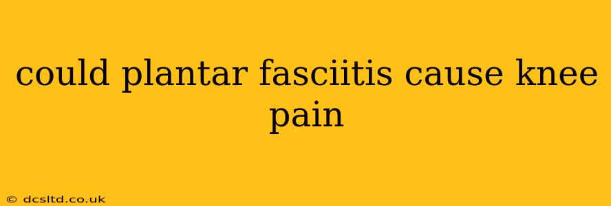 could plantar fasciitis cause knee pain