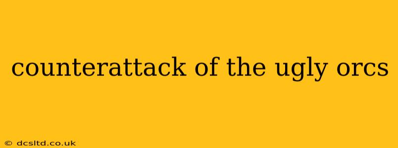 counterattack of the ugly orcs
