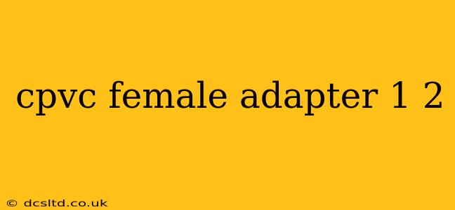 cpvc female adapter 1 2