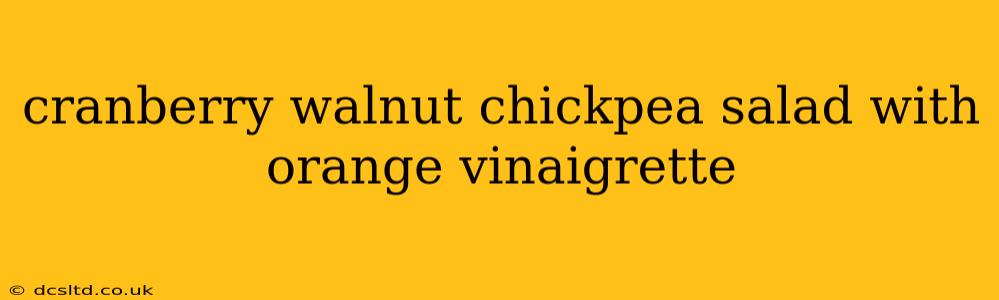 cranberry walnut chickpea salad with orange vinaigrette