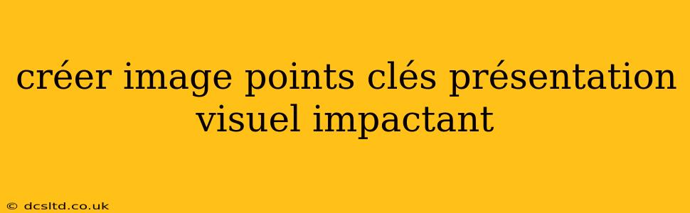 créer image points clés présentation visuel impactant