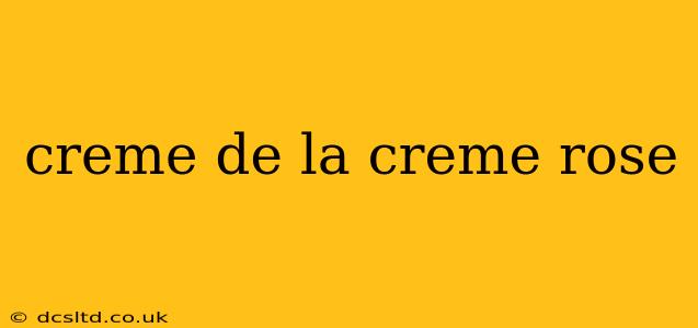 creme de la creme rose