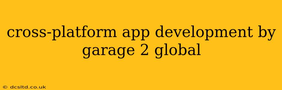 cross-platform app development by garage 2 global