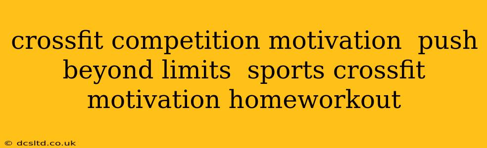 crossfit competition motivation  push beyond limits  sports crossfit motivation homeworkout