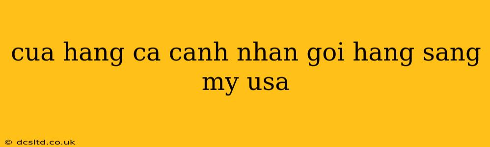 cua hang ca canh nhan goi hang sang my usa