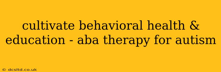cultivate behavioral health & education - aba therapy for autism