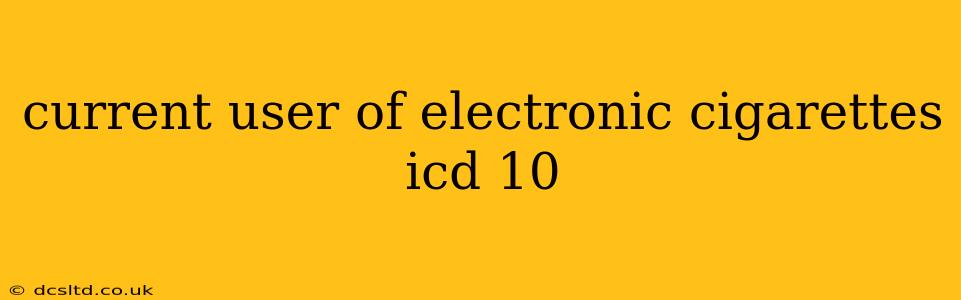 current user of electronic cigarettes icd 10