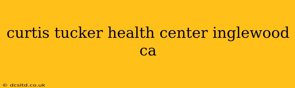 curtis tucker health center inglewood ca